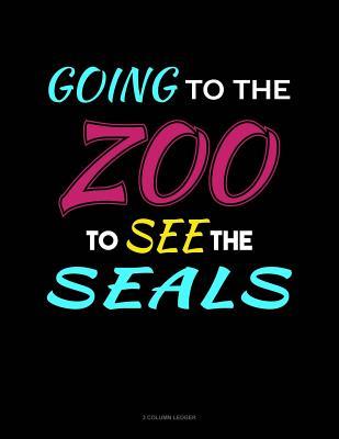 Full Download Going to the Zoo to See the Seals: 3 Column Ledger -  | ePub