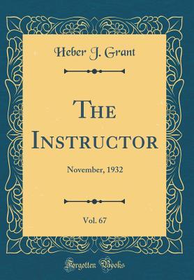 Read Online The Instructor, Vol. 67: November, 1932 (Classic Reprint) - Heber J Grant file in ePub