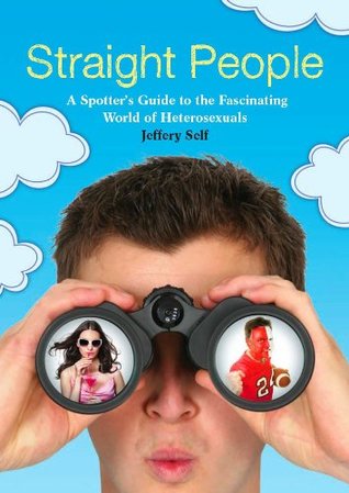 Read Online Straight People: A Spotter's Guide to the Fascinating World of Heterosexuals - Jeffery Self file in PDF