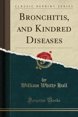 Full Download Bronchitis, and Kindred Diseases (Classic Reprint) - William Whitty Hall | PDF