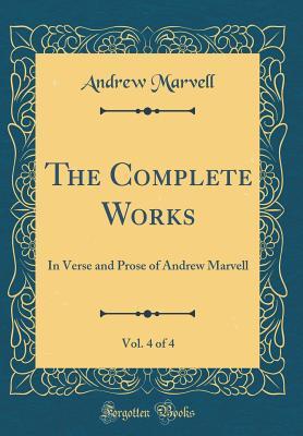 Full Download The Complete Works, Vol. 4 of 4: In Verse and Prose of Andrew Marvell (Classic Reprint) - Andrew Marvell file in PDF