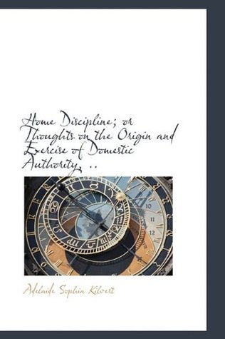 Download Home Discipline; or Thoughts on the Origin and Exercise of Domestic Authority, .. - Adelaide Sophia Kilvert | ePub
