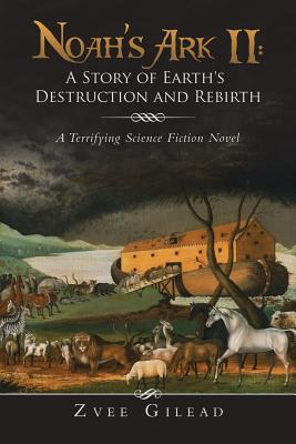 Download Noah's Ark II: A Story of Earth's Destruction and Rebirth: A Terrifying Science Fiction Novel - Zvee Gilead | PDF