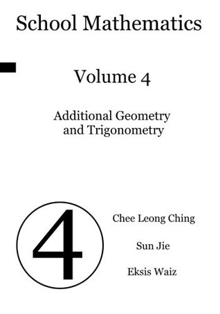 Read School Mathematics: Volume 4, Additional Geometry and Trigonometry - Chee Leong Ching | PDF
