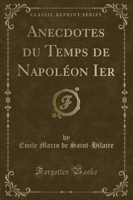 Download Anecdotes Du Temps de Napol�on Ier (Classic Reprint) - Émile Marco de Saint-Hilaire | PDF