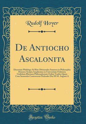 Read de Antiocho Ascalonita: Dissertaio Philologa Ad Rite Obtinendos Summos in Philosophia Honores Scripta Amplissimo in Universitate Fridericia Guilelmia Rhenana Philosophorum Ordini Tradita Quam Cum Sententiis Controversis Defendet Die III M. Augusti a - Rudolf Hoyer | ePub