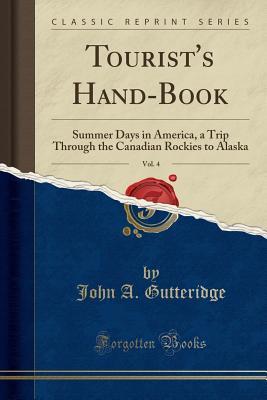 Read Online Tourist's Hand-Book, Vol. 4: Summer Days in America, a Trip Through the Canadian Rockies to Alaska (Classic Reprint) - John A. Gutteridge | PDF