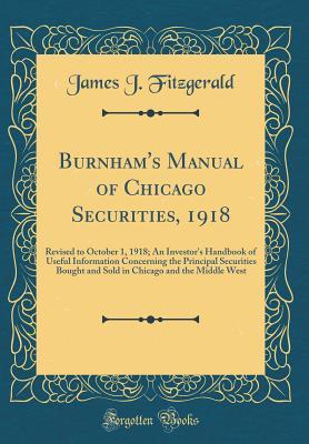 Read Burnham's Manual of Chicago Securities, 1918: Revised to October 1, 1918; An Investor's Handbook of Useful Information Concerning the Principal Securities Bought and Sold in Chicago and the Middle West (Classic Reprint) - James J Fitzgerald file in ePub