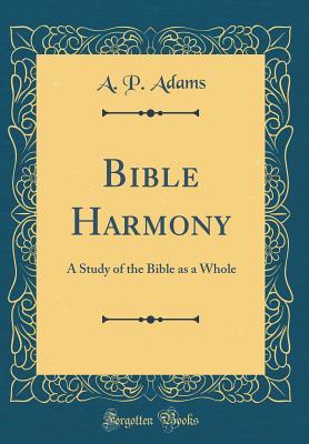 Full Download Bible Harmony: A Study of the Bible as a Whole (Classic Reprint) - A.P. Adams | PDF