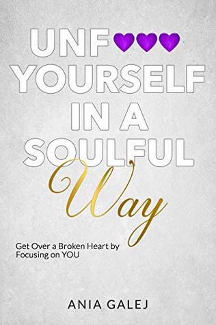 Full Download Unf**k Yourself in a Soulful Way: Get Over a Broken Heart by focusing on YOU - Ania Galej file in ePub