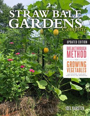 Full Download Straw Bale Gardens Complete, Updated Edition: Breakthrough Method for Growing Vegetables Anywhere, Earlier and with No Weeding - Joel Karsten | PDF