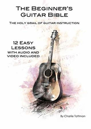 Read The Beginner's Guitar Bible: The Holy Grail Of Guitar Instruction - Charlie Tottman file in PDF