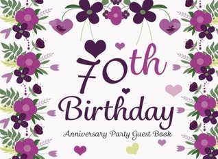 Read Online 70th Birthday Anniversary Party Guest Book: 70th, Seventy, Seventieth Birthday Anniversary Party Guest Book.Two Sections Layout To Use As You Wish For Or Advice, Wishes, Comments Or Predictions. -  | ePub