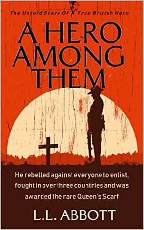 Download A Hero Among Them: The Untold Story Of A True British War Hero - L.L. Abbott | PDF