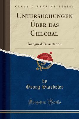 Full Download Untersuchungen �ber Das Chloral: Inaugural-Dissertation (Classic Reprint) - Georg Staedeler | PDF