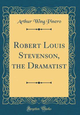 Full Download Robert Louis Stevenson, the Dramatist (Classic Reprint) - Arthur Wing Pinero file in ePub