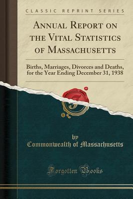 Download Annual Report on the Vital Statistics of Massachusetts: Births, Marriages, Divorces and Deaths, for the Year Ending December 31, 1938 (Classic Reprint) - Commonwealth of Massachusetts | PDF