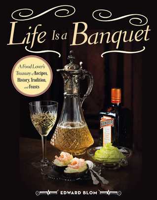 Download Life Is a Banquet: A Food Lover?s Treasury of Recipes, History, Tradition, and Feasts - Edward Blom file in ePub