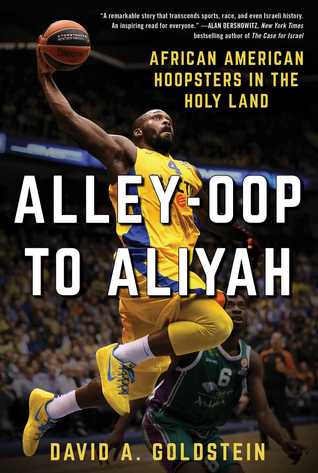 Read Online Alley-Oop to Aliyah: African American Hoopsters in the Holy Land - David A. Goldstein | ePub