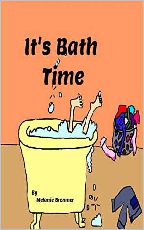 Read Online It's Bath Time Story Time for That Little One Who Doesn't Want to Have a Bath - Melanie Bremner | ePub