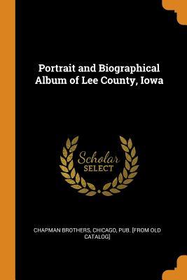 Download Portrait and Biographical Album of Lee County, Iowa - Chicago Pub [From Ol Chapman Brothers file in PDF