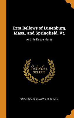 Read Ezra Bellows of Lunenburg, Mass., and Springfield, Vt.: And His Descendants - Thomas Bellows Peck file in ePub