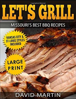Download Let's Grill Missouri's Best BBQ Recipes ***black and White Large Print Edition***: Includes Kansas City and St-Louis Barbecue Styles - David Martin file in PDF