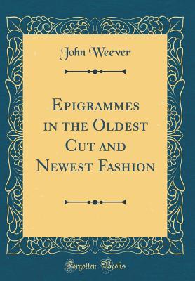 Read Epigrammes in the Oldest Cut and Newest Fashion (Classic Reprint) - John Weever | ePub