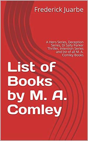 Read List of Books by M. A. Comley: A Hero Series, Deception Series, DI Sally Parker Thriller, Intention Series and list of all M. A. Comley Books - Frederick Juarbe file in PDF