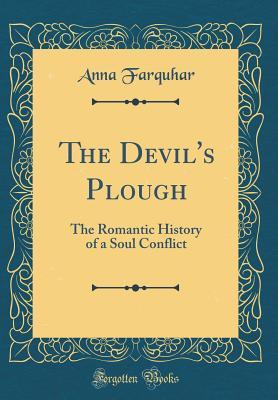 Full Download The Devil's Plough: The Romantic History of a Soul Conflict (Classic Reprint) - Anna Farquhar file in ePub