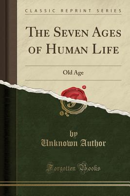 Full Download The Seven Ages of Human Life: Old Age (Classic Reprint) - Unknown file in PDF