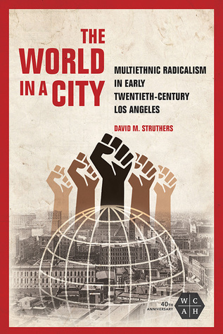 Full Download The World in a City: Multiethnic Radicalism in Early Twentieth-Century Los Angeles - David M Struthers | ePub