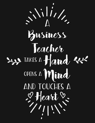 Read Online A Business Teacher Takes a Hand Opens a Mind and Touches a Heart: Blank Line Teacher Appreciation Notebook (8.5 X 11 - 110 Pages) - B Z Sarah file in PDF