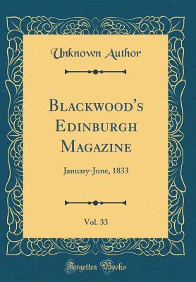 Full Download Blackwood's Edinburgh Magazine, Vol. 33: January-June, 1833 (Classic Reprint) - Unknown | PDF