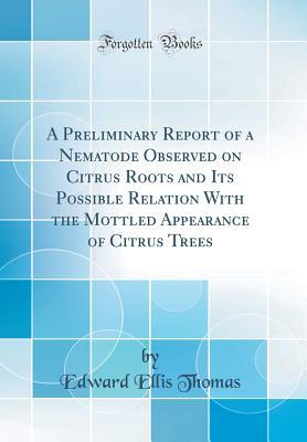 Download A Preliminary Report of a Nematode Observed on Citrus Roots and Its Possible Relation with the Mottled Appearance of Citrus Trees (Classic Reprint) - Edward Ellis Thomas | ePub