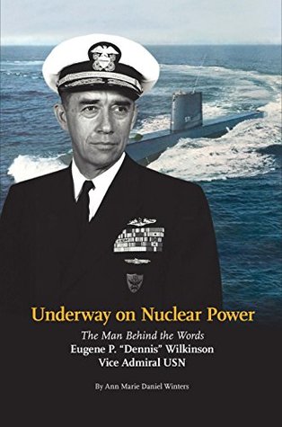 Download Underway on Nuclear Power: The Man Behind the Words: Eugene P. -Dennis- Wilkinson, Vice Admiral USN - Ann Marie Daniel Winters | PDF