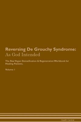Read Online Reversing De Grouchy Syndrome: As God Intended The Raw Vegan Plant-Based Detoxification & Regeneration Workbook for Healing Patients. Volume 1 - Health Central | ePub