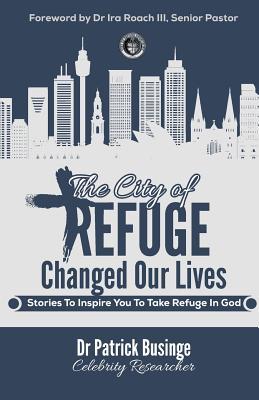Read Online The City of Refuge Changed Our Lives: Stories to Inspire You to Take Refuge in God - Patrick Businge file in PDF