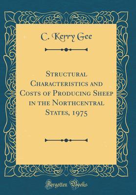 Download Structural Characteristics and Costs of Producing Sheep in the Northcentral States, 1975 (Classic Reprint) - C Kerry Gee file in PDF