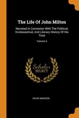 Full Download The Life Of John Milton: Narrated In Connexion With The Political, Ecclesiastical, And Literary History Of His Time; Volume 6 - David Masson file in PDF