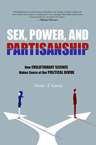 Read Sex, Power, and Partisanship: How Evolutionary Science Makes Sense of Our Political Divide - Hector A. Garcia file in PDF
