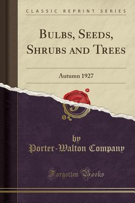 Full Download Bulbs, Seeds, Shrubs and Trees: Autumn 1927 (Classic Reprint) - Porter-Walton Company file in PDF