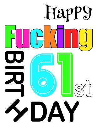Read Online Happy Fucking 61st Birthday: Sweet and Sassy Happy Birthday Book to Use as a Journal or Notebook. Better Than a Birthday Card! -  | PDF