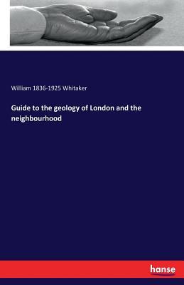 Read Online Guide to the Geology of London and the Neighbourhood - William 1836-1925 Whitaker file in ePub