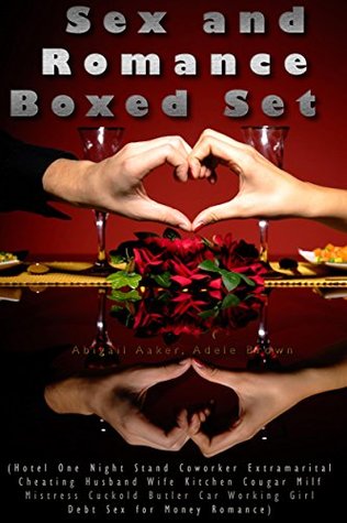 Full Download Sex and Romance Boxed Set (Hotel One Night Stand Coworker Extramarital Cheating Husband Wife Kitchen Cougar Milf Mistress Cuckold Butler Car Working Girl Debt Sex for Money Romance) - Abigail Aaker | ePub