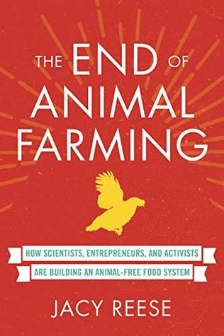 Download The End of Animal Farming: How Scientists, Entrepreneurs, and Activists Are Building an Animal-Free Food System - Jacy Reese | PDF