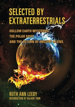 Download Selected By Extraterrestrials: Hollow Earth Mysteries, the Polar Shift, and the Return of Ancient Aliens - Floria Benton file in PDF