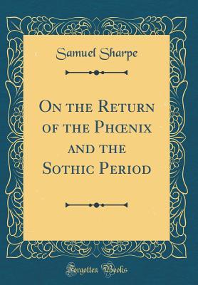 Read On the Return of the Phoenix and the Sothic Period (Classic Reprint) - Samuel Sharpe | PDF