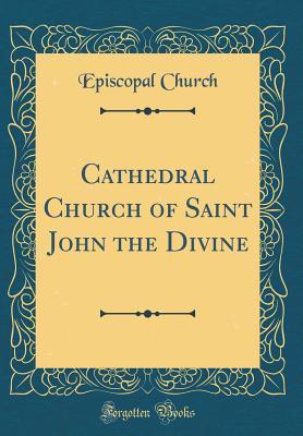Read Online Cathedral Church of Saint John the Divine (Classic Reprint) - Episcopal Church file in PDF