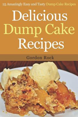 Full Download Delicious Dump Cake Recipes: 25 Amazingly Easy and Tasty Dump Cake Recipes - Gordon Rock file in ePub